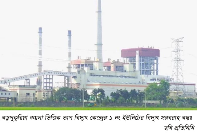 বড়পুকুরিয়া কয়লা ভিত্তিক তাপ বিদ্যুৎ কেন্দ্রের ১ নং ইউনিটের বিদ্যুৎ সরবরাহ বন্ধ॥
